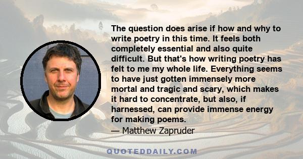 The question does arise if how and why to write poetry in this time. It feels both completely essential and also quite difficult. But that's how writing poetry has felt to me my whole life. Everything seems to have just 