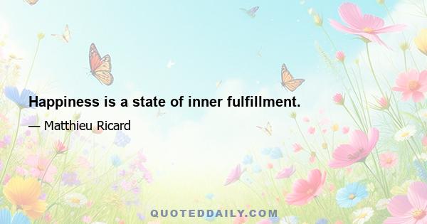 Happiness is a state of inner fulfillment.