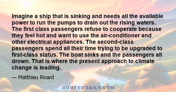 Imagine a ship that is sinking and needs all the available power to run the pumps to drain out the rising waters. The first class passengers refuse to cooperate because they feel hot and want to use the air-conditioner