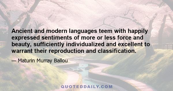 Ancient and modern languages teem with happily expressed sentiments of more or less force and beauty, sufficiently individualized and excellent to warrant their reproduction and classification.