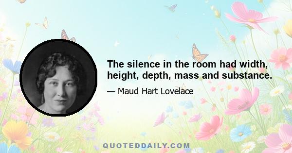 The silence in the room had width, height, depth, mass and substance.