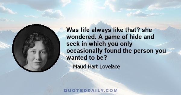 Was life always like that? she wondered. A game of hide and seek in which you only occasionally found the person you wanted to be?