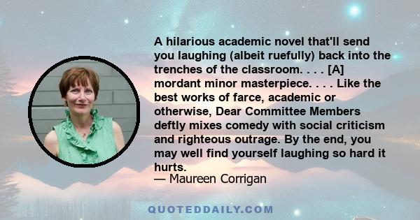 A hilarious academic novel that'll send you laughing (albeit ruefully) back into the trenches of the classroom. . . . [A] mordant minor masterpiece. . . . Like the best works of farce, academic or otherwise, Dear