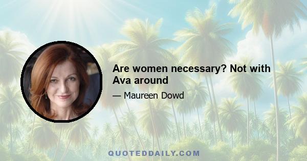 Are women necessary? Not with Ava around