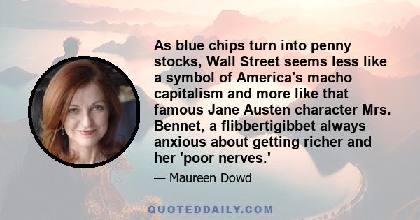 As blue chips turn into penny stocks, Wall Street seems less like a symbol of America's macho capitalism and more like that famous Jane Austen character Mrs. Bennet, a flibbertigibbet always anxious about getting richer 