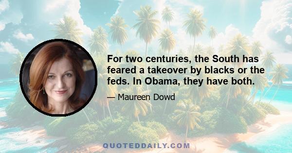 For two centuries, the South has feared a takeover by blacks or the feds. In Obama, they have both.