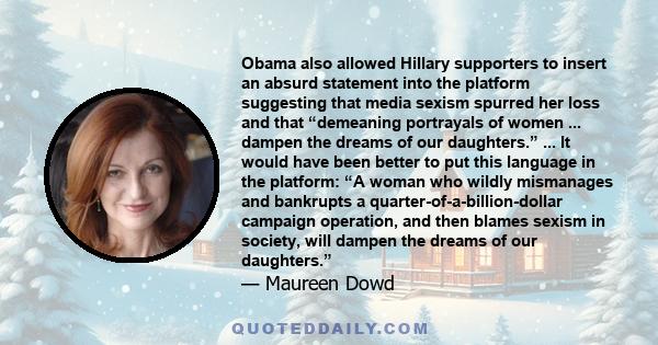 Obama also allowed Hillary supporters to insert an absurd statement into the platform suggesting that media sexism spurred her loss and that “demeaning portrayals of women ... dampen the dreams of our daughters.” ... It 