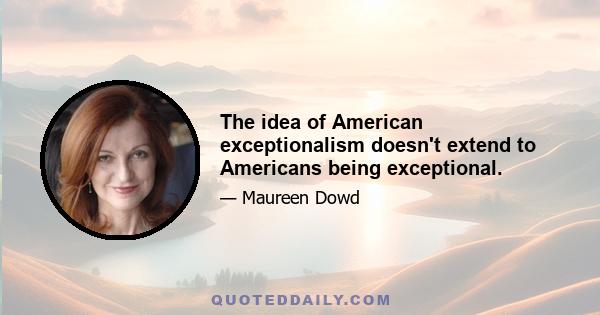 The idea of American exceptionalism doesn't extend to Americans being exceptional.