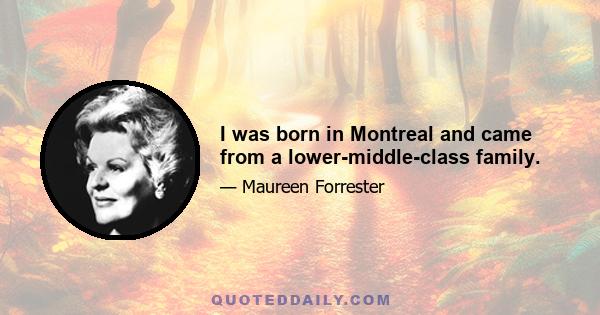 I was born in Montreal and came from a lower-middle-class family.