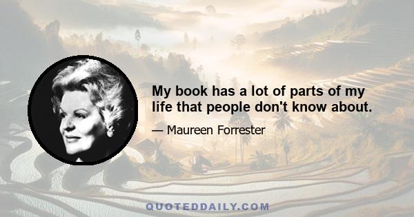 My book has a lot of parts of my life that people don't know about.