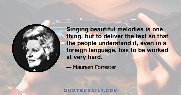 Singing beautiful melodies is one thing, but to deliver the text so that the people understand it, even in a foreign language, has to be worked at very hard.