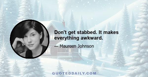 Don't get stabbed. It makes everything awkward.