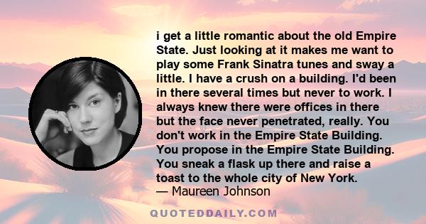 i get a little romantic about the old Empire State. Just looking at it makes me want to play some Frank Sinatra tunes and sway a little. I have a crush on a building. I'd been in there several times but never to work. I 