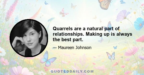 Quarrels are a natural part of relationships. Making up is always the best part.