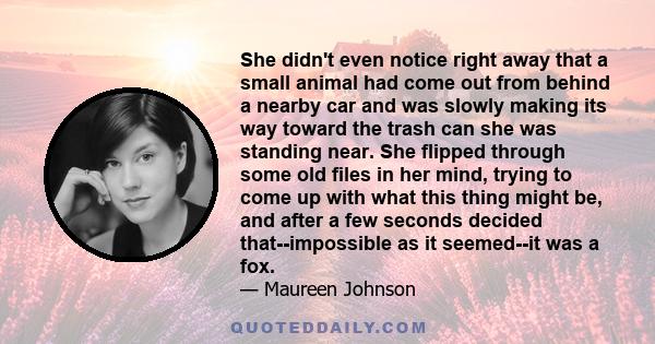 She didn't even notice right away that a small animal had come out from behind a nearby car and was slowly making its way toward the trash can she was standing near. She flipped through some old files in her mind,