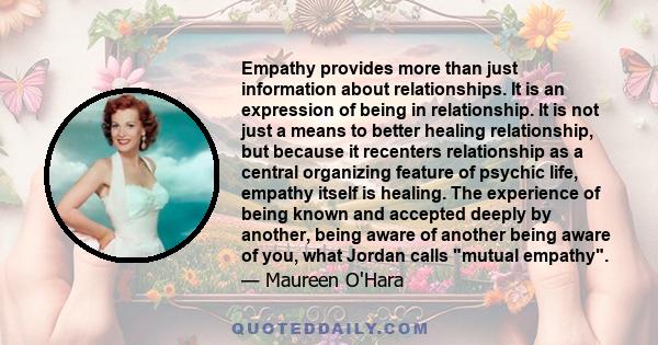 Empathy provides more than just information about relationships. It is an expression of being in relationship. It is not just a means to better healing relationship, but because it recenters relationship as a central