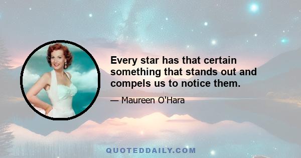 Every star has that certain something that stands out and compels us to notice them.