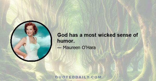 God has a most wicked sense of humor.