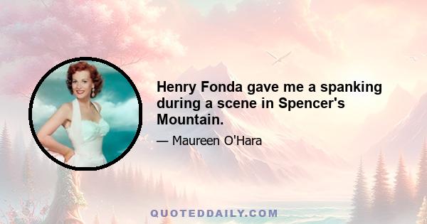 Henry Fonda gave me a spanking during a scene in Spencer's Mountain.