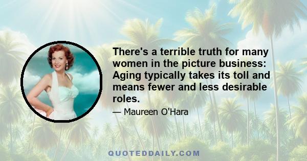 There's a terrible truth for many women in the picture business: Aging typically takes its toll and means fewer and less desirable roles.