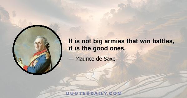 It is not big armies that win battles, it is the good ones.