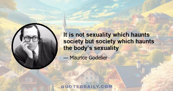 It is not sexuality which haunts society but society which haunts the body’s sexuality