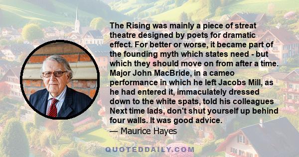 The Rising was mainly a piece of streat theatre designed by poets for dramatic effect. For better or worse, it became part of the founding myth which states need - but which they should move on from after a time. Major