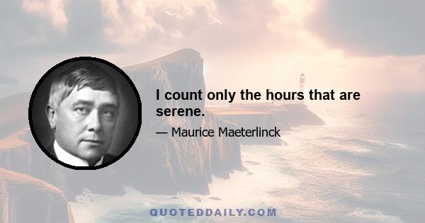 I count only the hours that are serene.