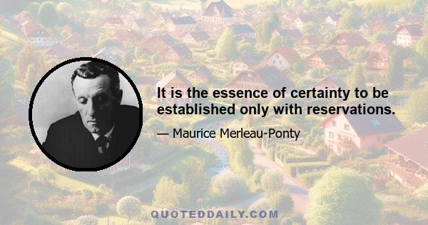 It is the essence of certainty to be established only with reservations.