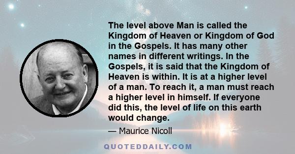 The level above Man is called the Kingdom of Heaven or Kingdom of God in the Gospels. It has many other names in different writings. In the Gospels, it is said that the Kingdom of Heaven is within. It is at a higher