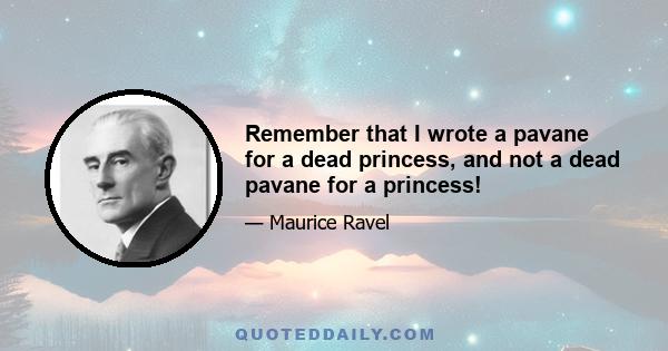 Remember that I wrote a pavane for a dead princess, and not a dead pavane for a princess!