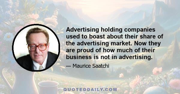 Advertising holding companies used to boast about their share of the advertising market. Now they are proud of how much of their business is not in advertising.