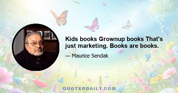 Kids books Grownup books That's just marketing. Books are books.