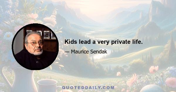 Kids lead a very private life.