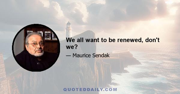 We all want to be renewed, don't we?