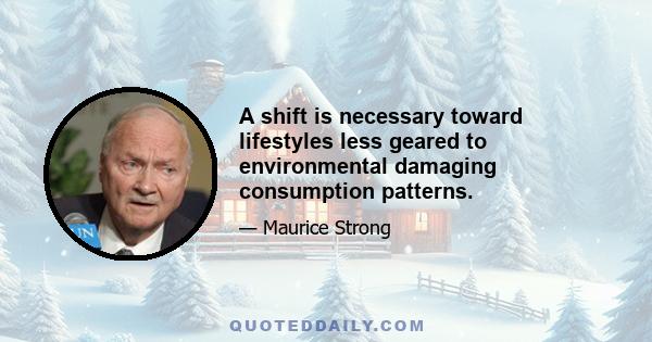 A shift is necessary toward lifestyles less geared to environmental damaging consumption patterns.