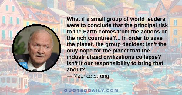 What if a small group of world leaders were to conclude that the principal risk to the Earth comes from the actions of the rich countries?... In order to save the planet, the group decides: Isn't the only hope for the