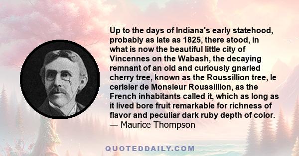 Up to the days of Indiana's early statehood, probably as late as 1825, there stood, in what is now the beautiful little city of Vincennes on the Wabash, the decaying remnant of an old and curiously gnarled cherry tree,