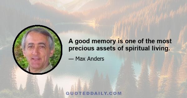 A good memory is one of the most precious assets of spiritual living.