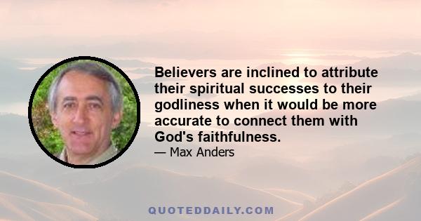 Believers are inclined to attribute their spiritual successes to their godliness when it would be more accurate to connect them with God's faithfulness.