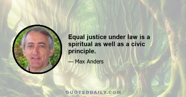 Equal justice under law is a spiritual as well as a civic principle.