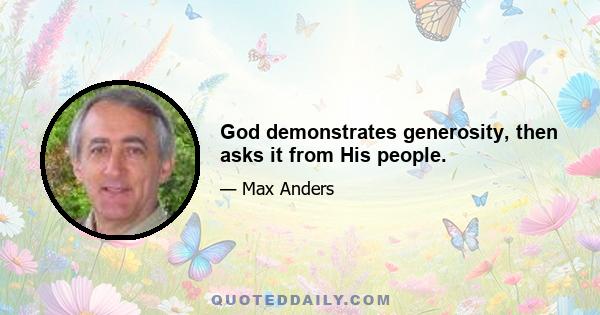 God demonstrates generosity, then asks it from His people.