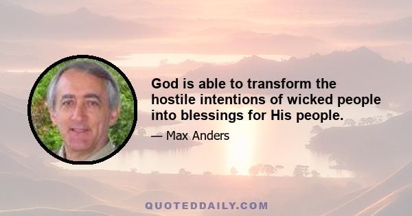 God is able to transform the hostile intentions of wicked people into blessings for His people.