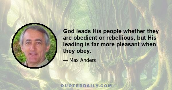 God leads His people whether they are obedient or rebellious, but His leading is far more pleasant when they obey.