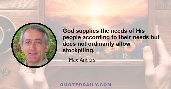 God supplies the needs of His people according to their needs but does not ordinarily allow stockpiling.