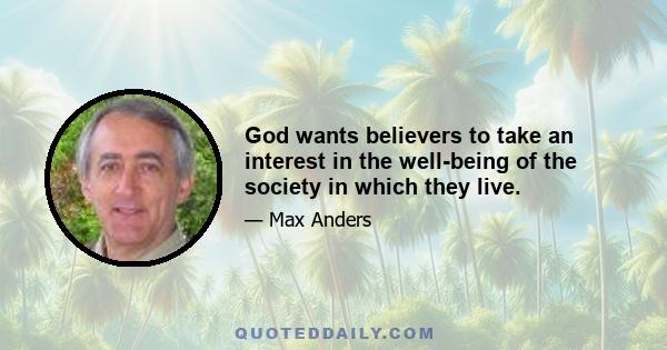 God wants believers to take an interest in the well-being of the society in which they live.