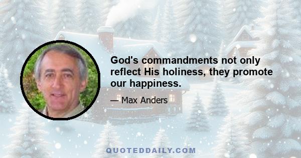 God's commandments not only reflect His holiness, they promote our happiness.