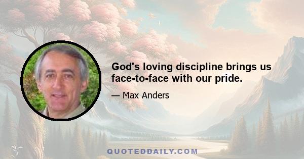 God's loving discipline brings us face-to-face with our pride.