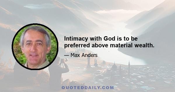 Intimacy with God is to be preferred above material wealth.