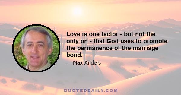 Love is one factor - but not the only on - that God uses to promote the permanence of the marriage bond.